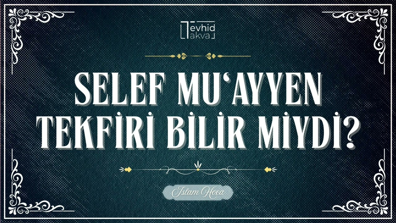 Selef Muayyen Tekfiri Bilirmiydi ?! | İslam Hoca
