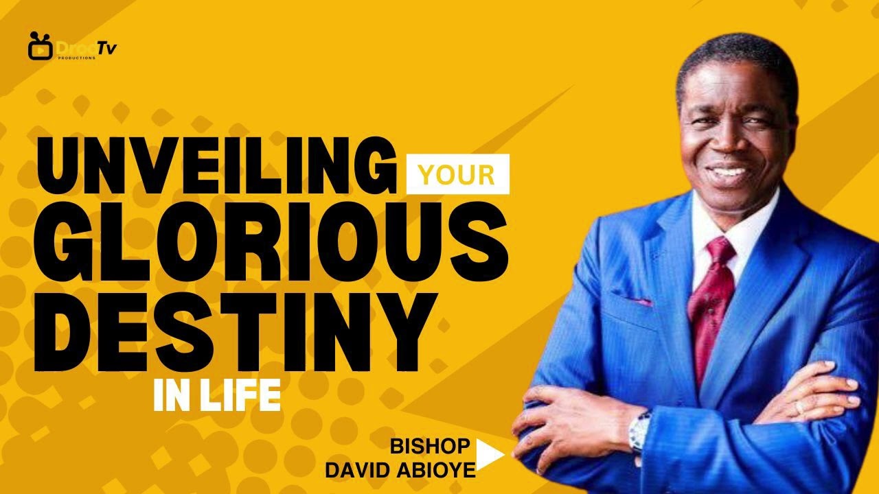BISHOP DAVID ABIOYE ] UNVEILING YOUR GLORIOUS DESTINY IN LIFE