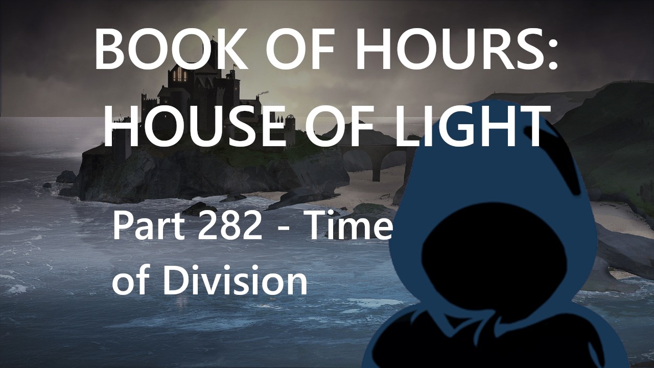 BOOK OF HOURS: HOUSE OF LIGHT - Part 282: Time of Division