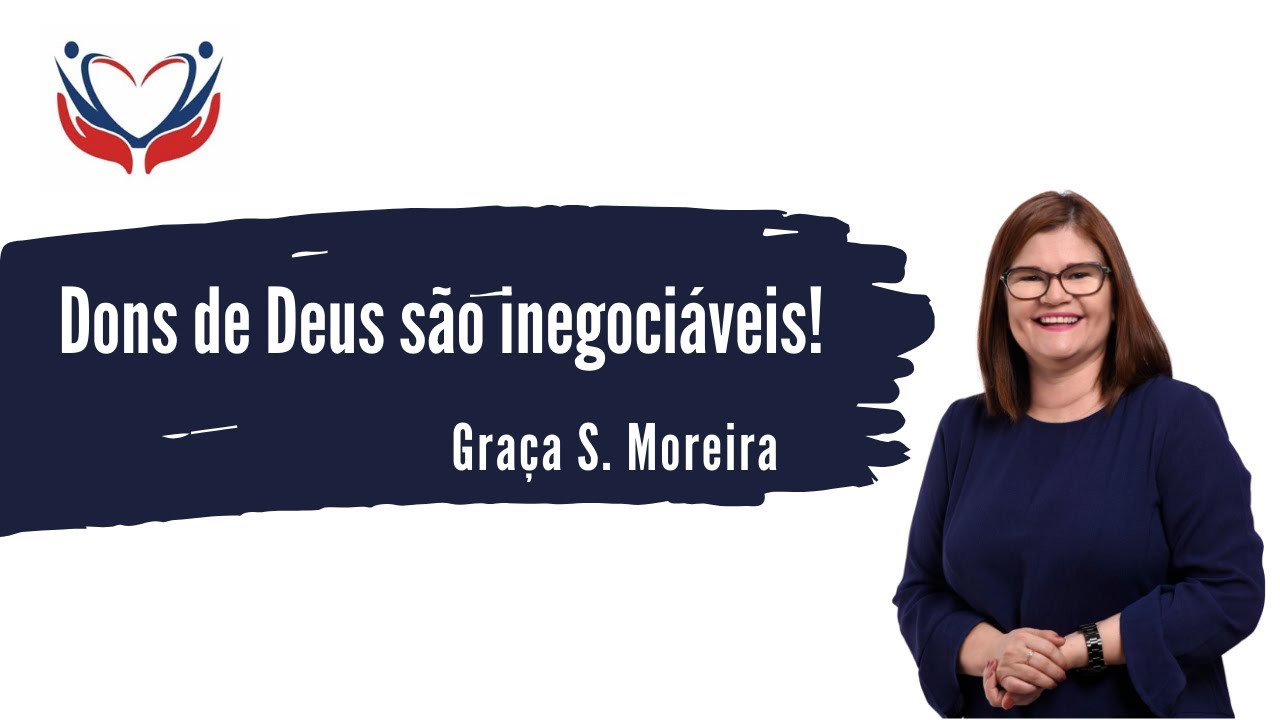 Dons de Deus s&atilde;o inegoci&aacute;veis! - Gra&ccedil;a Moreira