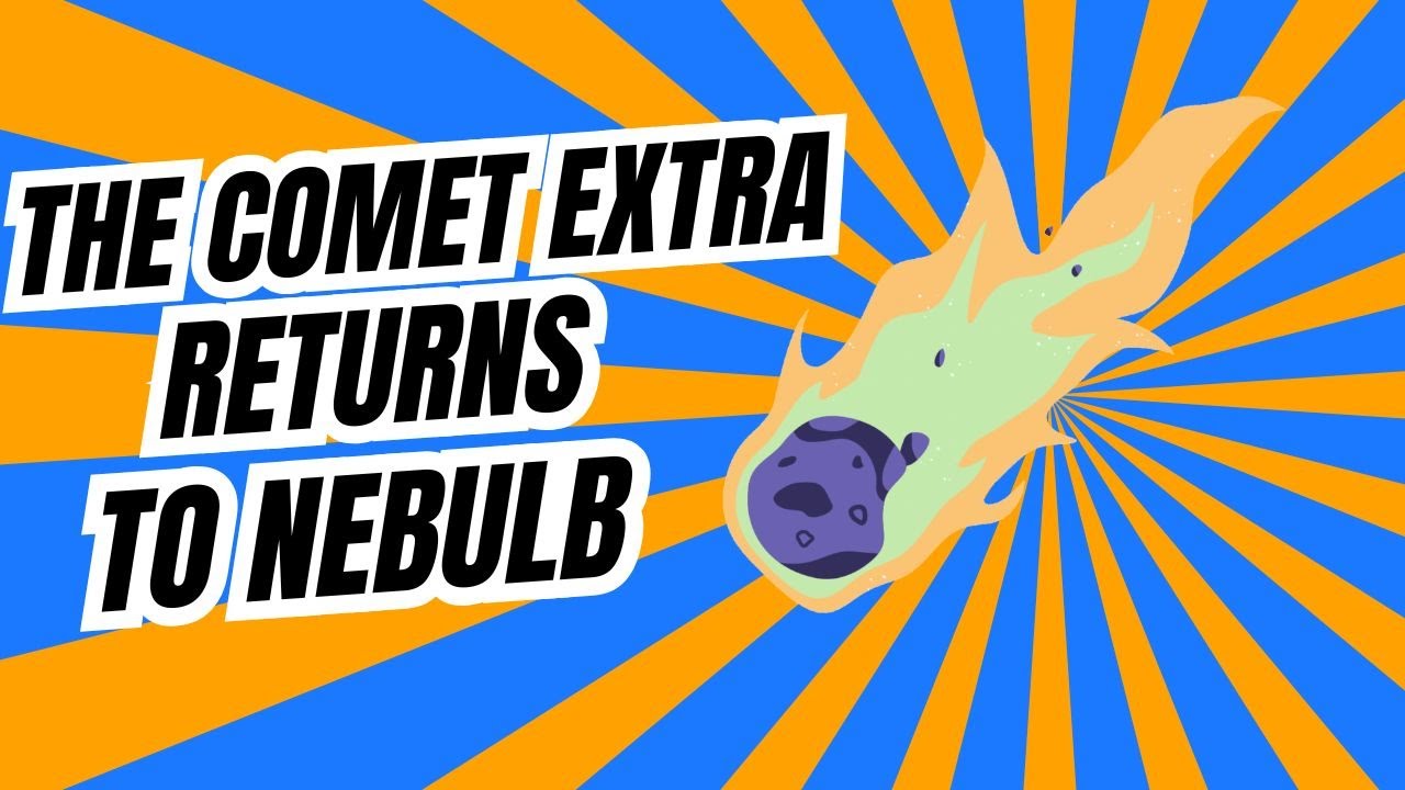 THE COMET EXTRA RETURNS TO NEBULB!!