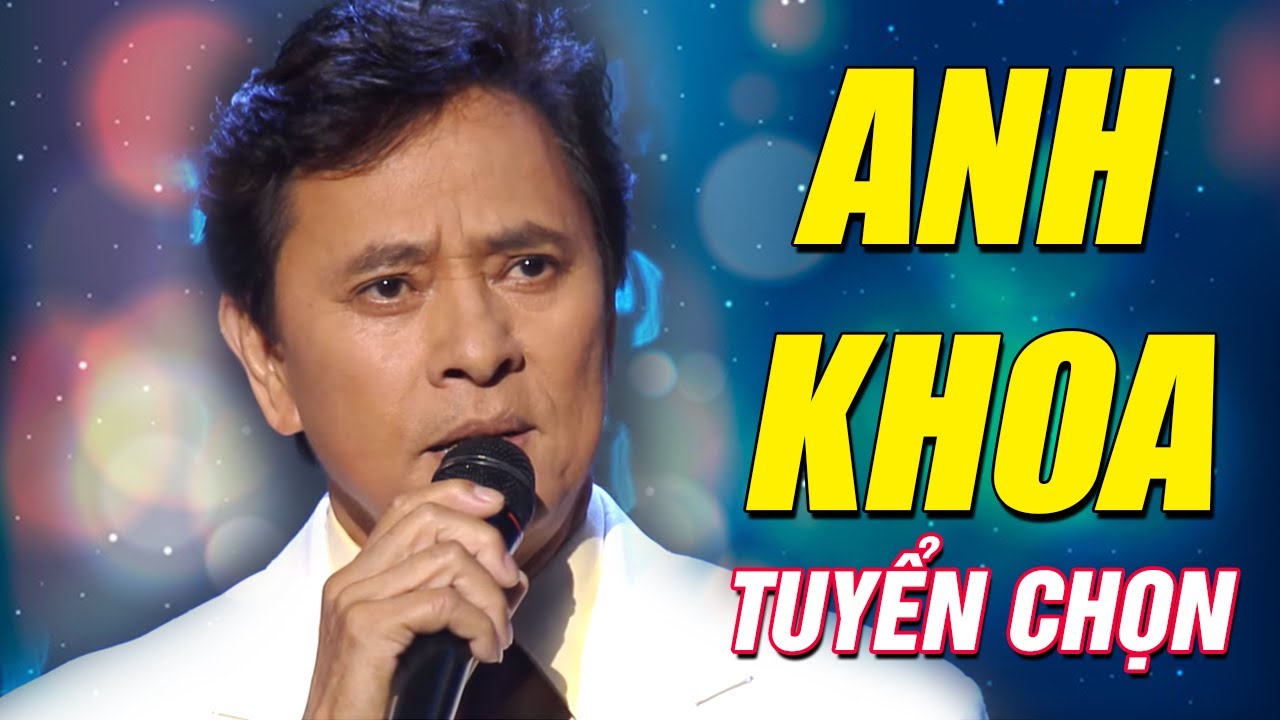 Anh Khoa Tuyển Chọn Hay Nhất - Liên Khúc Nghẹn Ngào, Anh Biết Em Đi Chẳng Trở Về, Lâu Đài Tình Ái