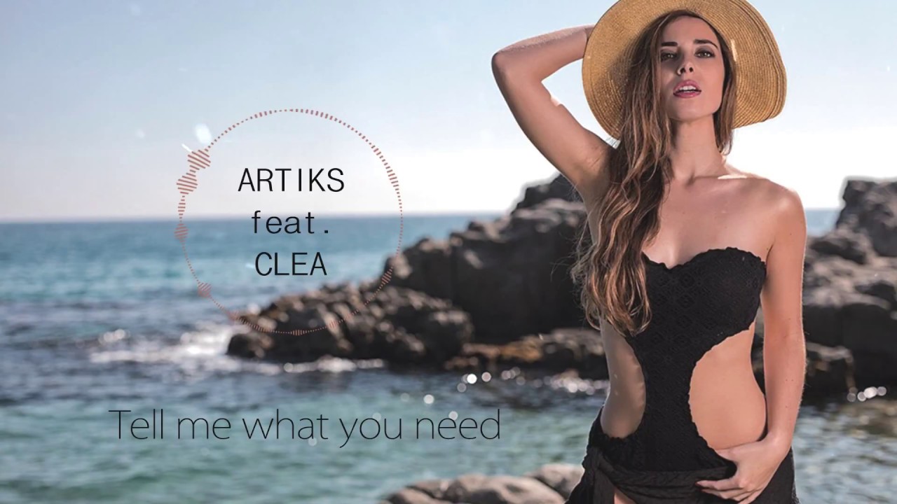 Artiks feat. Clea - Tell me what you need