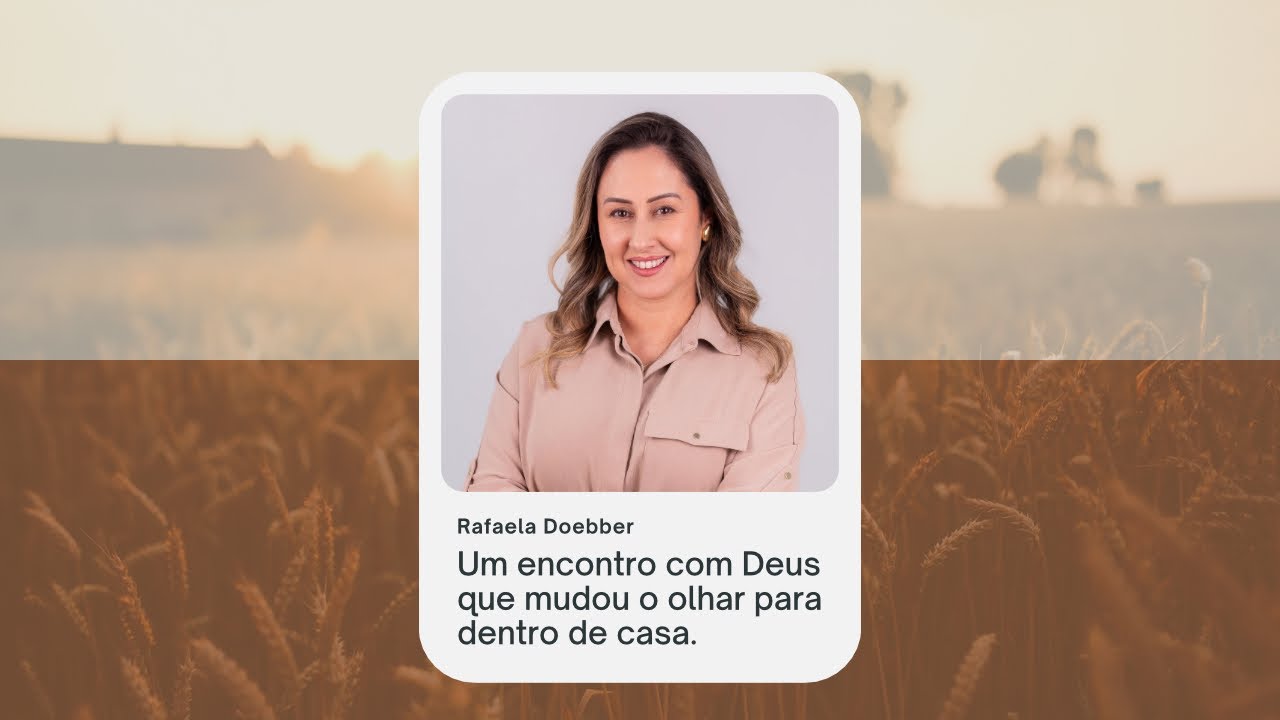 Rafaela Doebber - Um encontro com Deus que mudou o olhar para dentro de casa