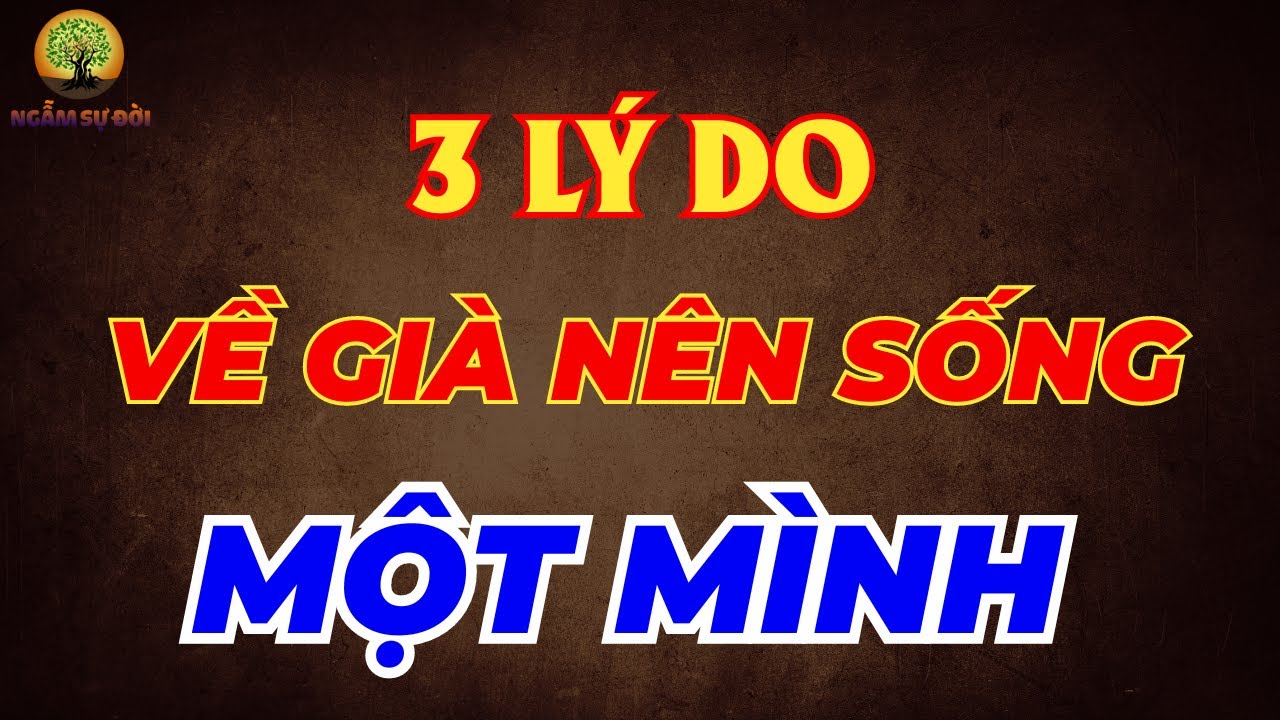 Về Già SỐNG MỘT MÌNH Mới YÊN THÂN: 3 Lý Do Tuổi Già Sống Một Mình| Ngẫm Sự Đời