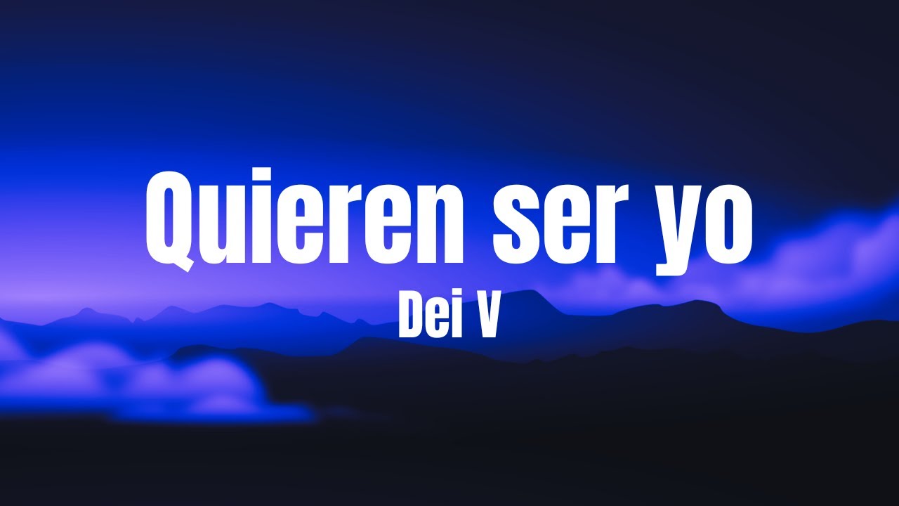 Dei V - Quieren Ser Yo (Letra/Lyrics)
