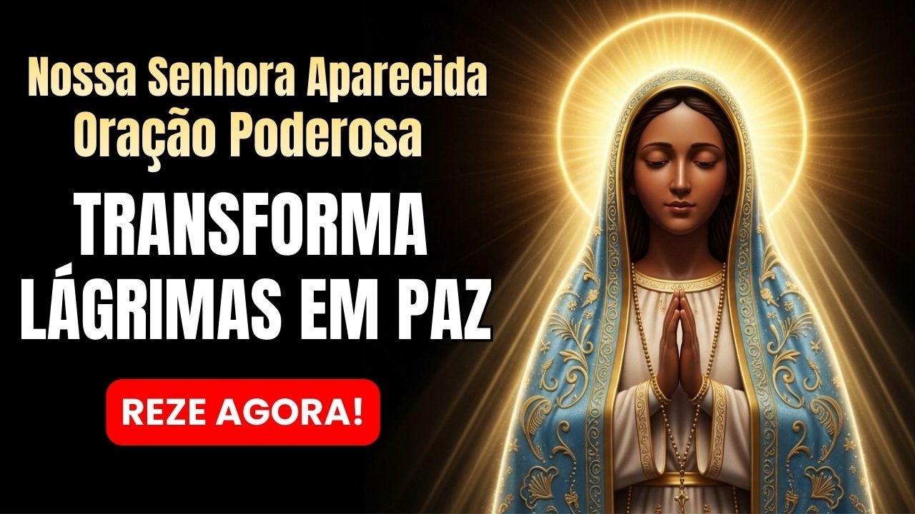Oração Poderosa a Nossa Senhora Aparecida Que Transforma Lágrimas em Paz 🙏✨