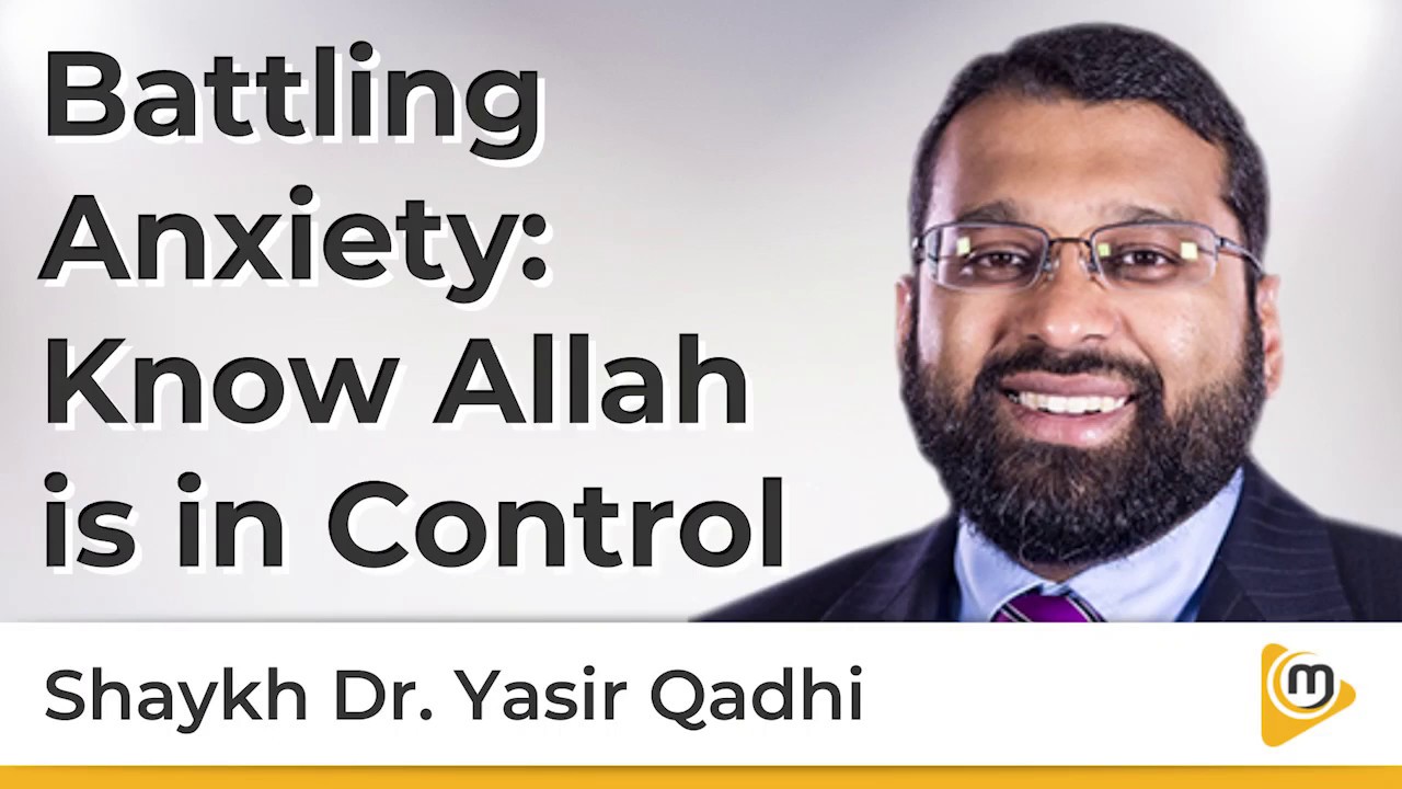 Battling Anxiety  Know Allah is in control - Yasir Qadhi