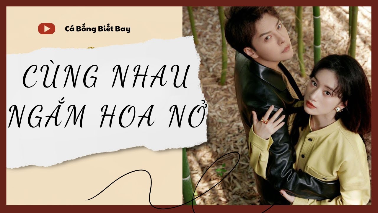 [Audio Truyện] [FULL]CÙNG NHAU NGẮM HOA NỞ || Cá Bống Biết Bay || Ngôn Tình Ngược Tâm