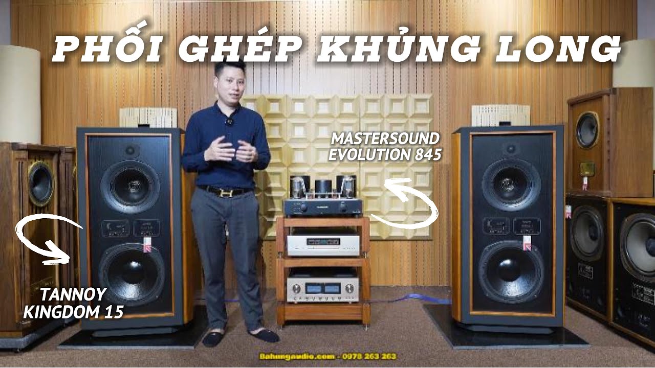 PHỐI GHÉP TUYỆT VỜI GIỮA TANNOY VÀ MASTERSOUND  - Tannoy Kingdom 15 & MasterSound Evolution 845
