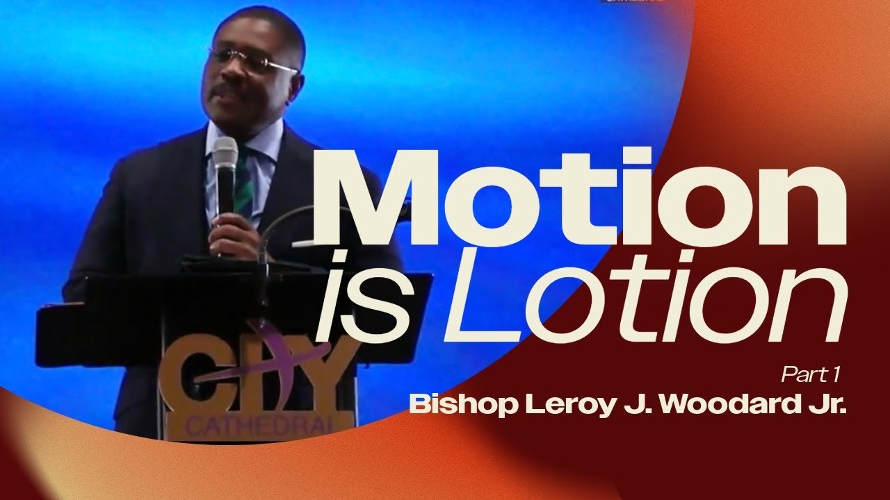 Motion Is Lotion - Part 1 | Bishop Leroy J. Woodard Jr.