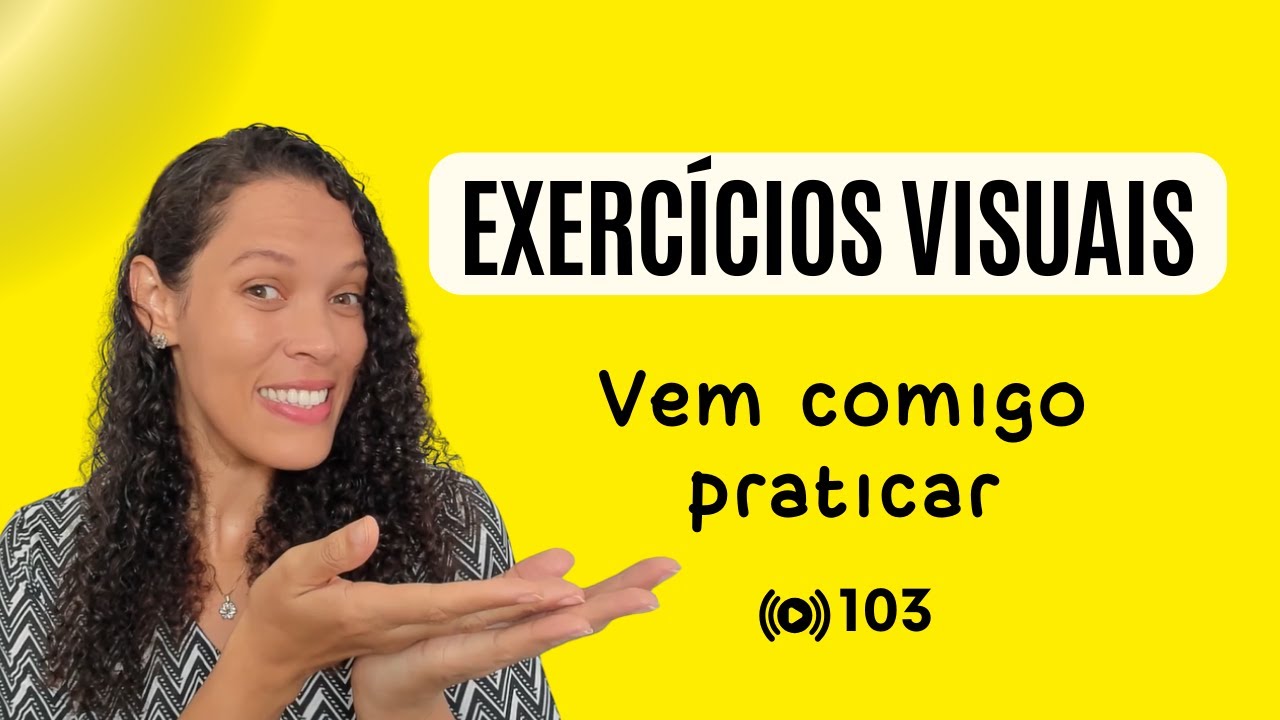 #103 Exercícios visuais na prática