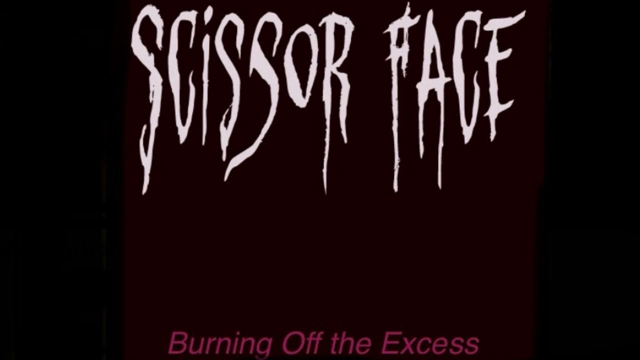 Scissor Face - Burning Off the Excess