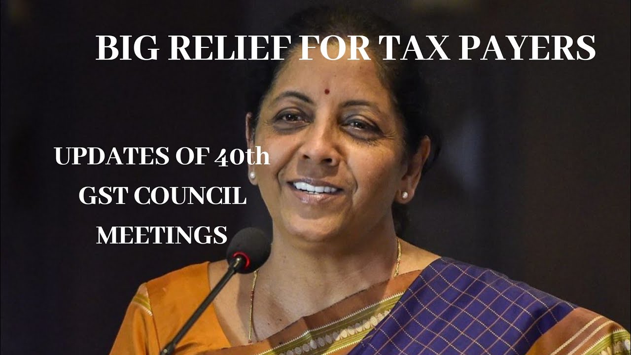 RECOMMENDATIONS OF 40th GST COUNCIL MEETINGS