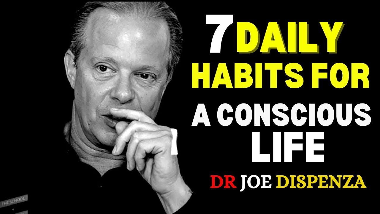 7 Daily Habits for a Conscious Life: DR JOE DISPENZA