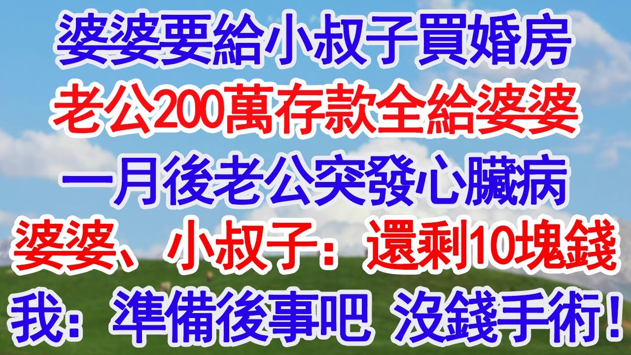 婆婆要給小叔子買婚房，老公沒跟我商量200萬存款全給婆婆，一月後老公突發心臟病要支架，婆婆、小叔子：還剩10塊錢，我：準備後事吧，沒錢手術，等死！#深夜淺讀 #故事分享 #人生感悟 #情感