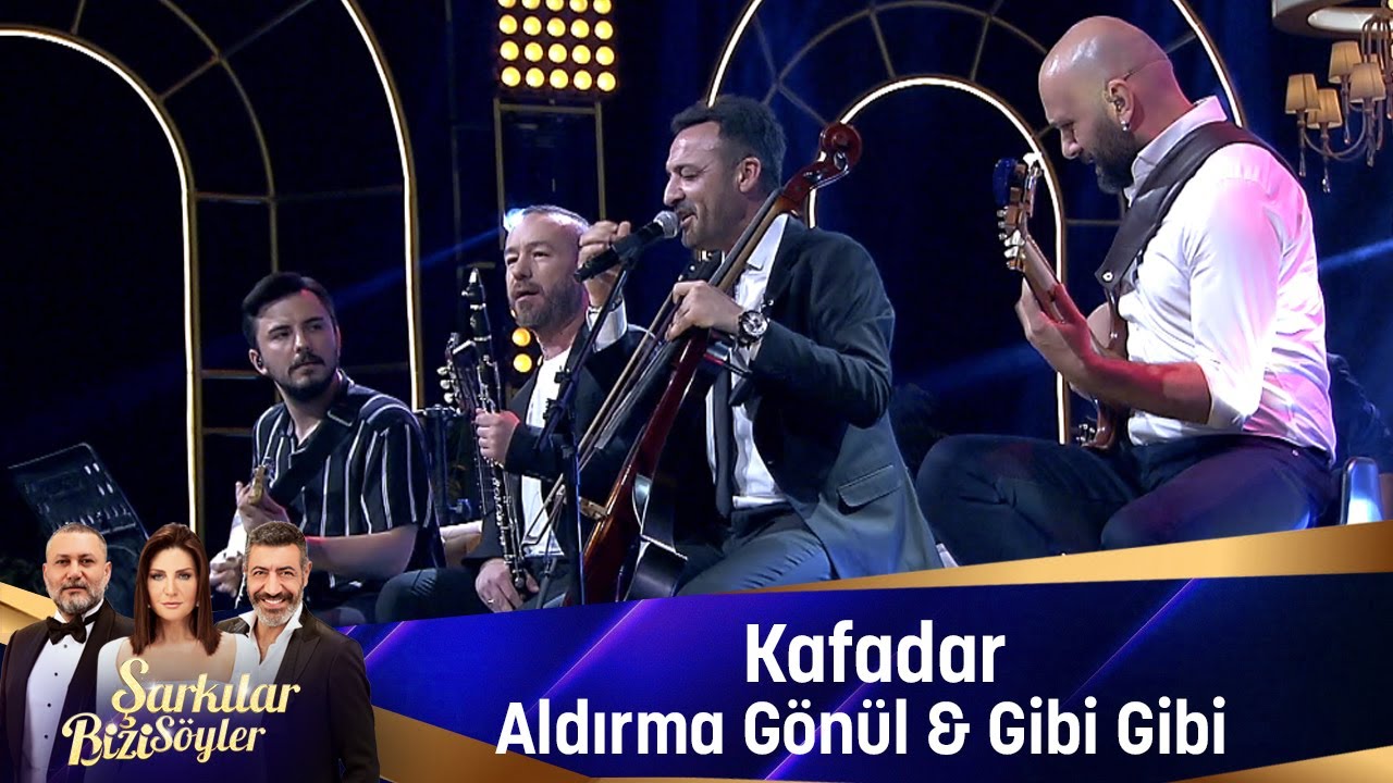 Kafadar - ALDIRMA GÖNÜL & GİBİ GİBİ