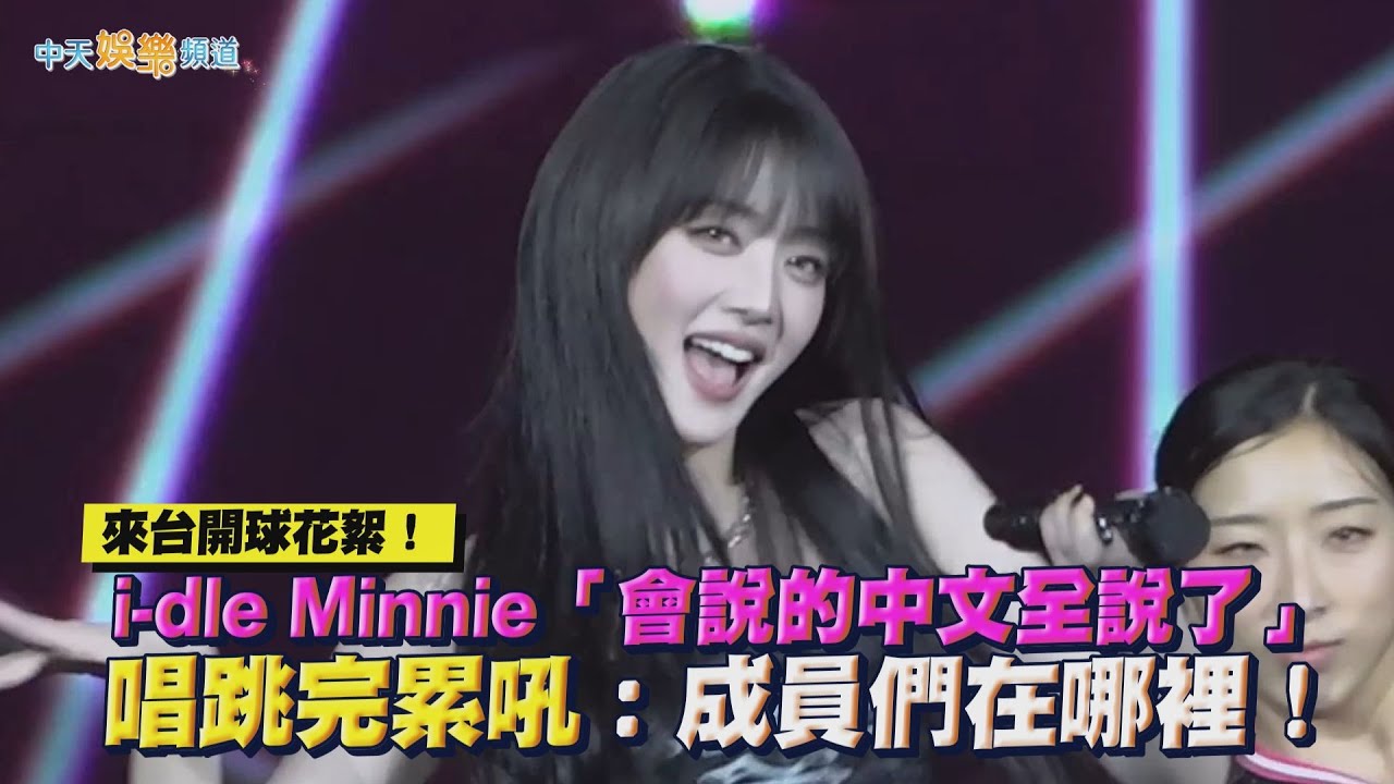【撩星聞】來台開球花絮！i-dle Minnie「會說的中文全說了」  唱跳完累吼：成員們在哪裡！