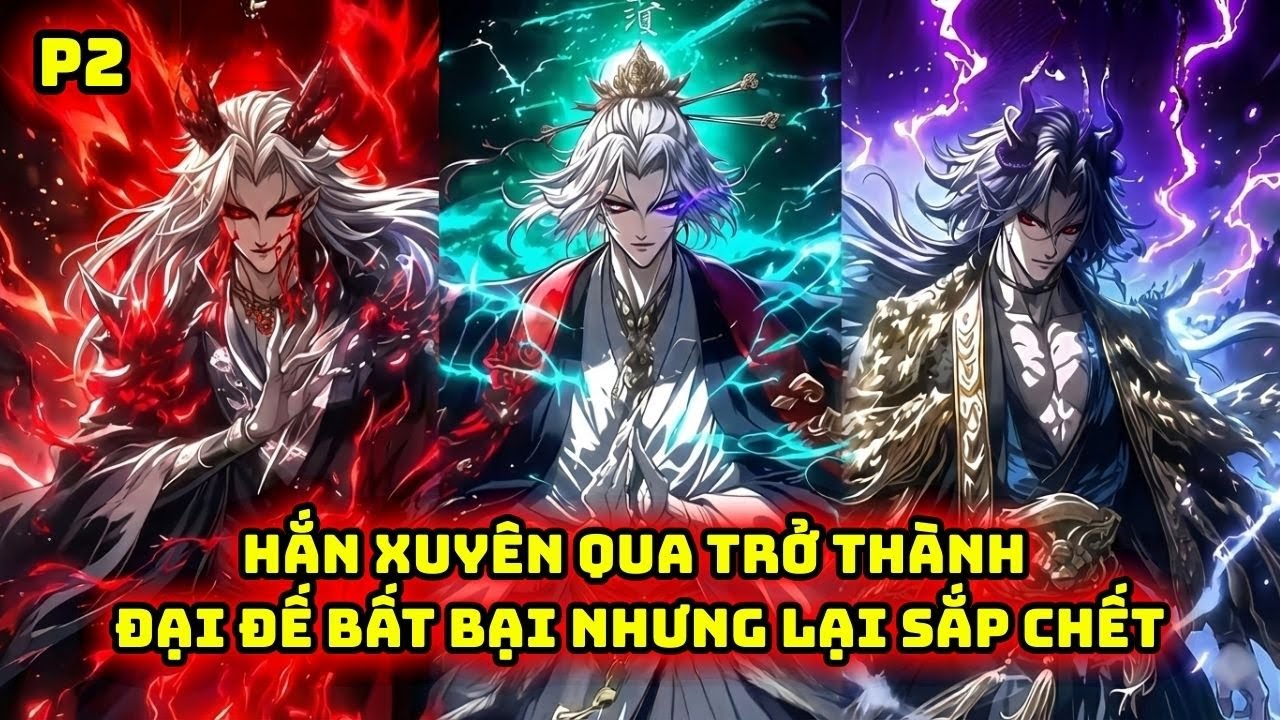 P2 | HẮN XUYÊN QUA TRỞ THÀNH ĐẠI ĐẾ BẤT BẠI NHƯNG LẠI SẮP CHẾT | Mao Review