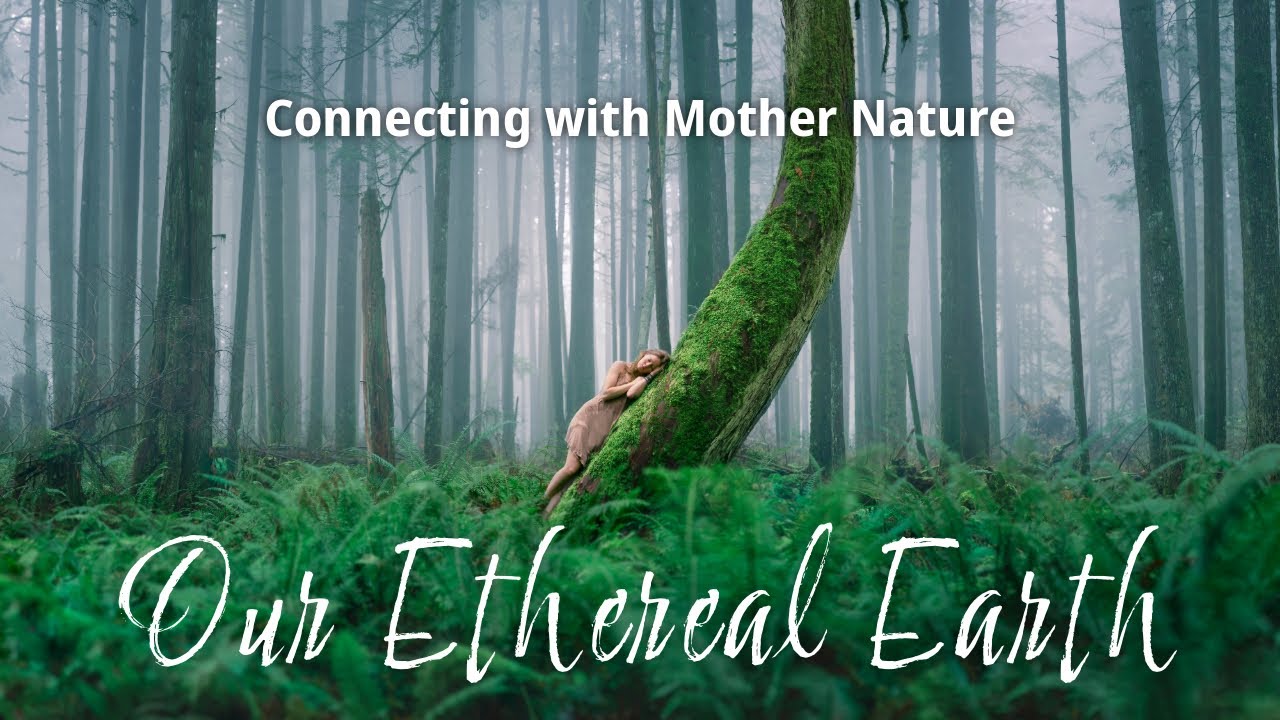 Our Ethereal Earth | Connecting with Mother Nature
