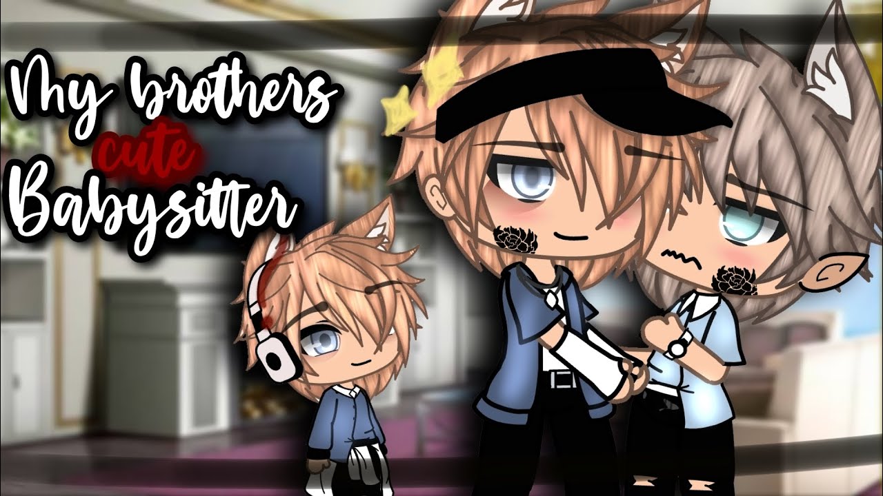My brother's cute babysitter?! |•| ▪︎BL/GAY /GLMM▪︎ |•|▪︎Original Gacha Life Mini Movie ▪︎