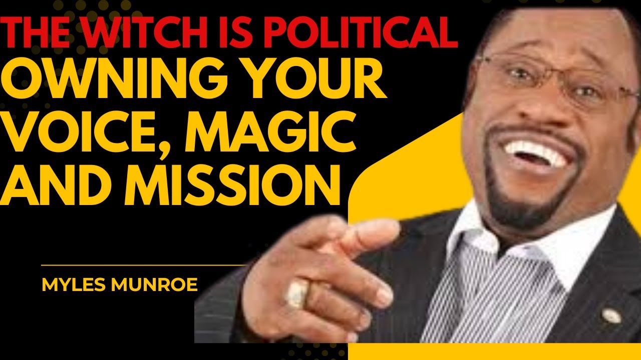 | The Witch is Political : Owning Your Voice, Magic and Mission | || DR. MYLES MUNROE ||