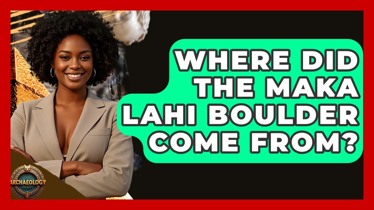 Where Did the Maka Lahi Boulder Come From? | Archaeology Quest
