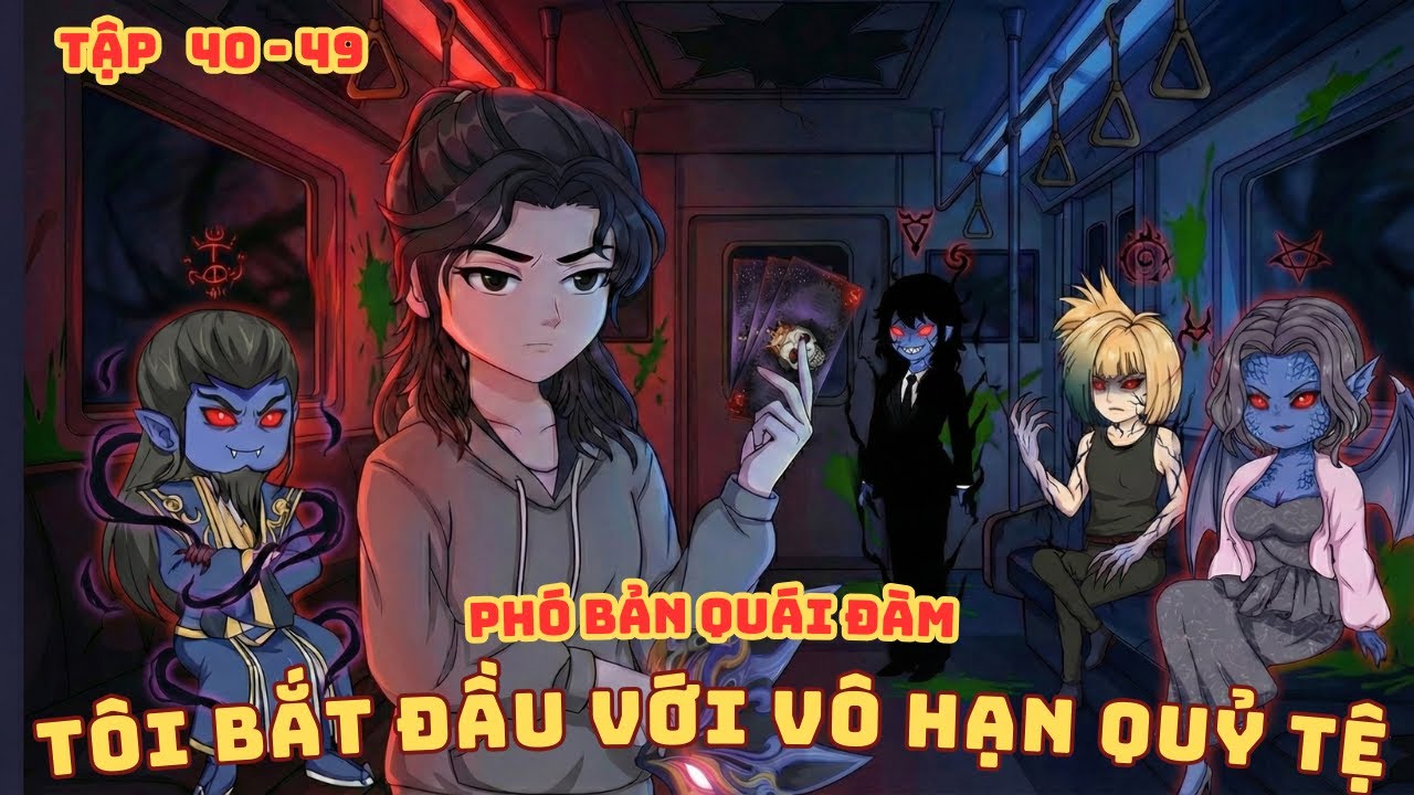 [ Tập 40 - 49 ] Phó Bản Quái Đàm: Tôi Bắt Đầu Với Vô Hạn Quỷ Tệ
