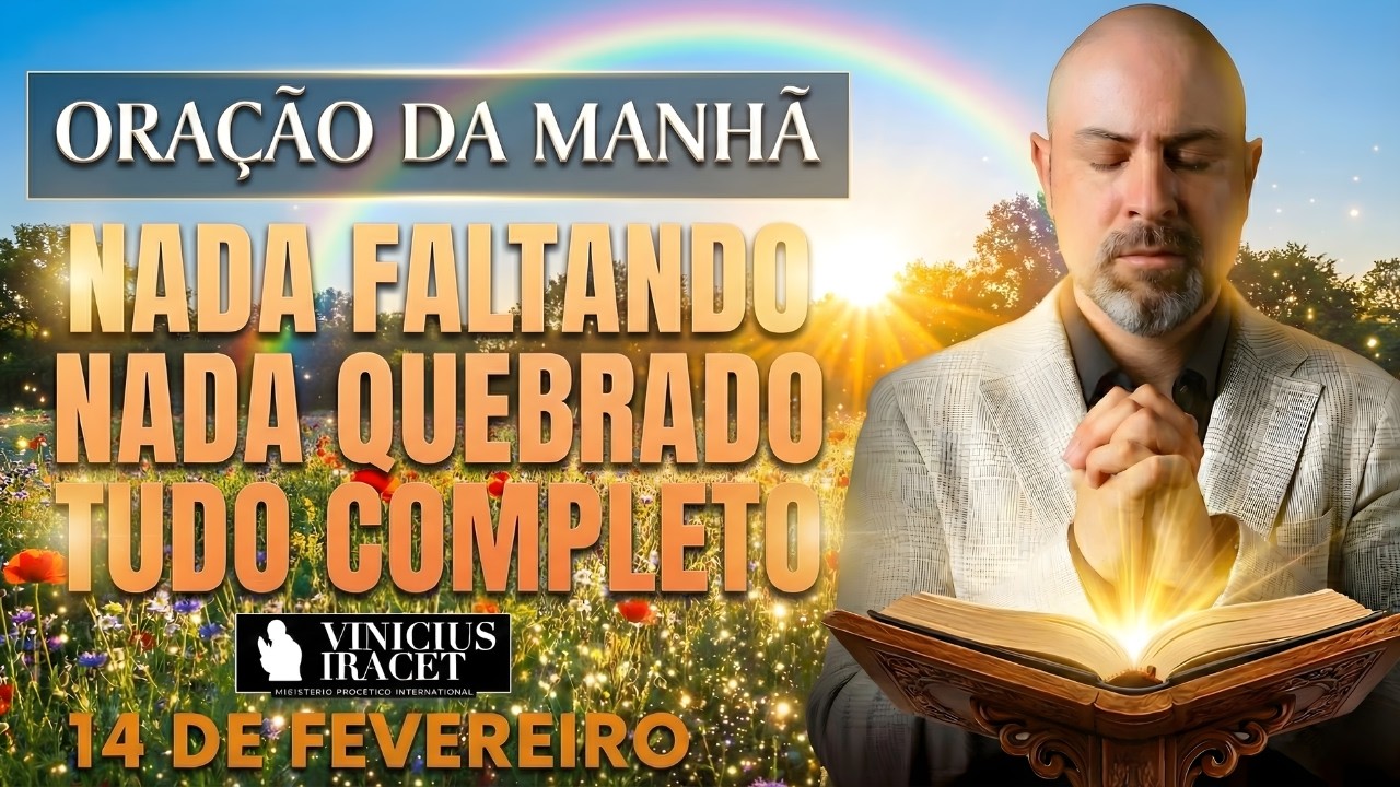 ORAÇÃO DA MANHÃ DE HOJE- 14 DE FEVEREIRO SALMO 91 NADA FALTANDO NADA QUEBRADO FORÇA Vinicius Iracet: