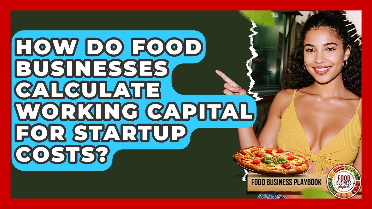 How Do Food Businesses Calculate Working Capital For Startup Costs? - Food Business Playbook