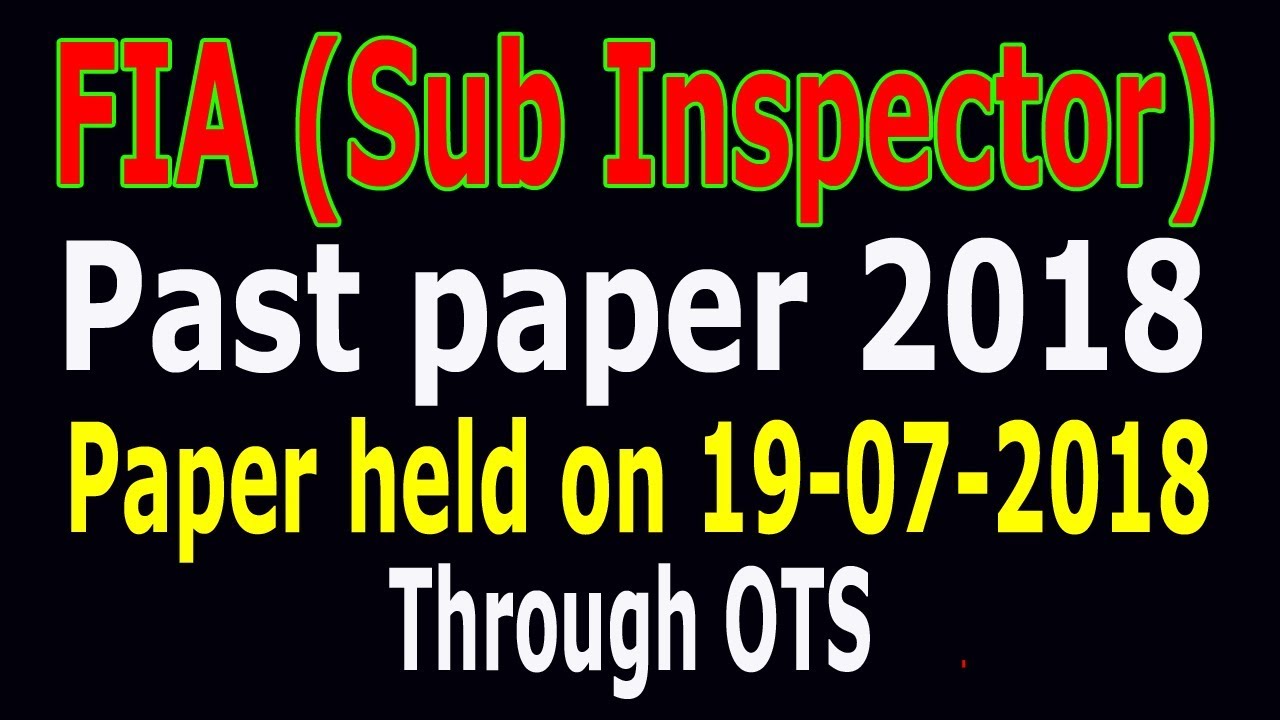 FIA (Sub Inspector) past paper : Held 0n 19-07-2018 through OTS.