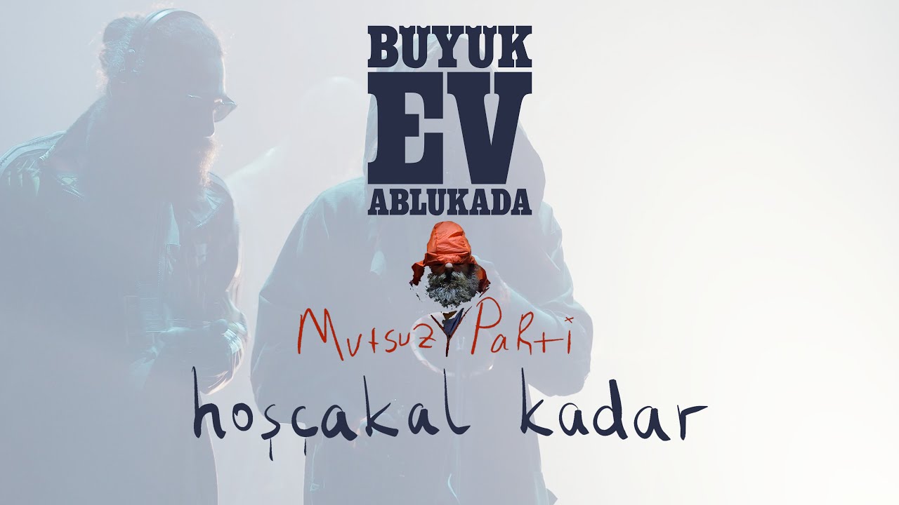 Büyük Ev Ablukada - HOŞÇAKAL KADAR (Mutsuz Parti Şekli - 2019)