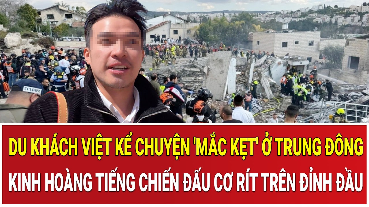Du khách Việt kể chuyện 'mắc kẹt' ở Trung Đông: Kinh hoàng tiếng chiến đấu cơ rít trên đỉnh đầu