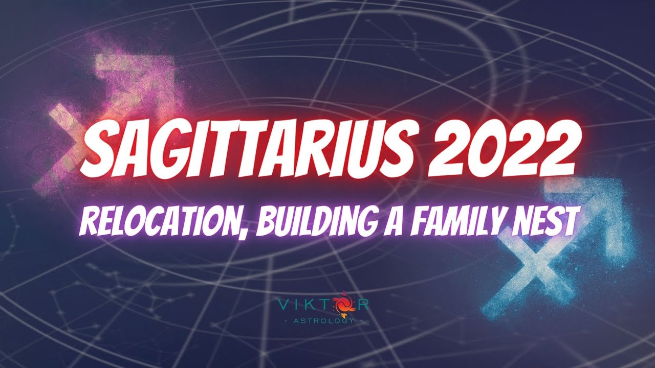 Sagittarius 2022 - Relocation, building a family nest