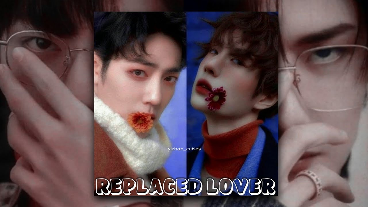 [Yizhan AU] Wang Yibo 𝕩 Xiao Zhan ➪ Replaced Lover 💔 [ENG SUB]