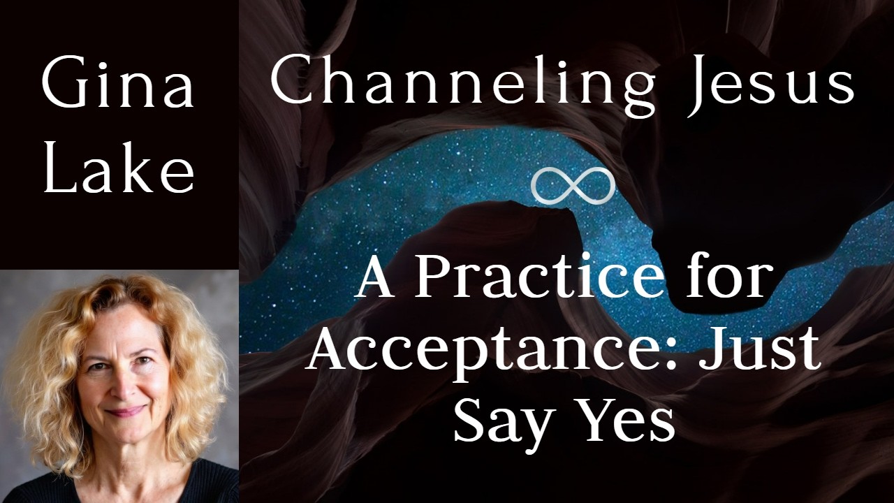 A Practice for Acceptance - Just Say Yes: Gina Lake Channeling Jesus