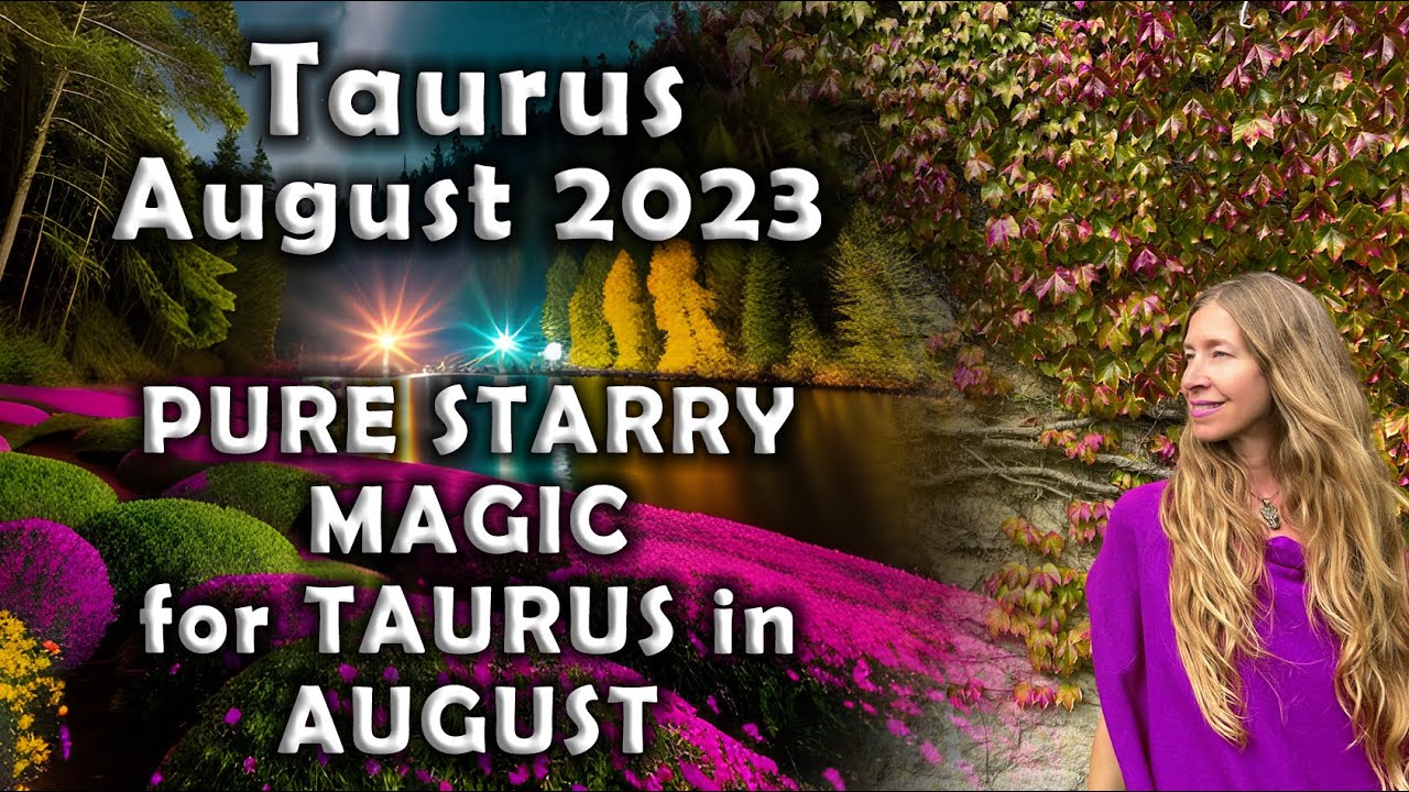 Taurus August 2023 PURE STARRY MAGIC for TAURUS in AUGUST Astrology Horoscope Forecast