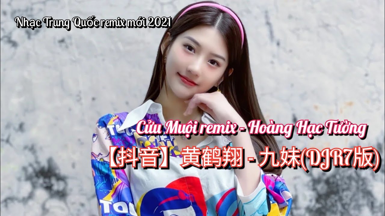 黄鹤翔 - 九妹 (DJ抖音版) | Cửu Muội remix - Ho&agrave;ng Hạc Tường