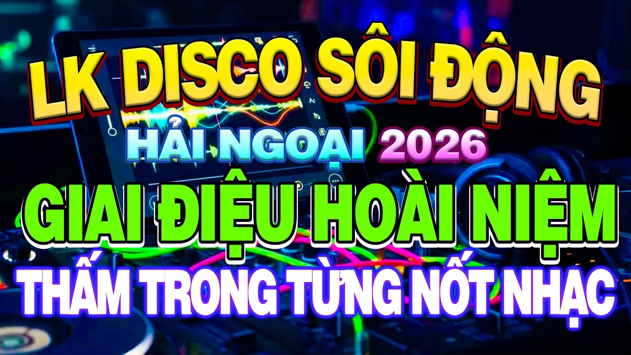 Liên Khúc DISCO Sôi Động Hải Ngoại 2026-Tuyển Chọn Những Bản Nhạc  Huyền Thoại Còn Mãi Với Thời Gian