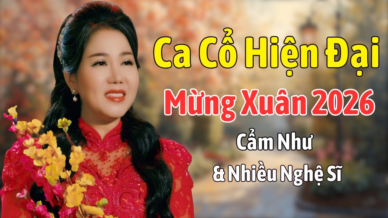 CA CỔ HIỆN ĐẠI Mừng Xuân 2026 - Tuyển Chọn Ca Cổ Hay Nhất Của Cẩm Như & Nhiều Nghệ Sĩ