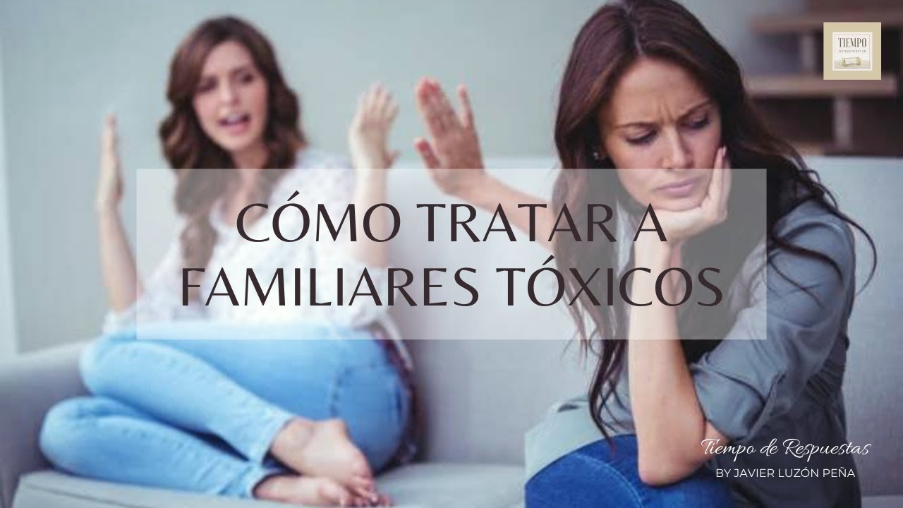 CÓMO TRATAR A FAMILIARES TÓXICOS