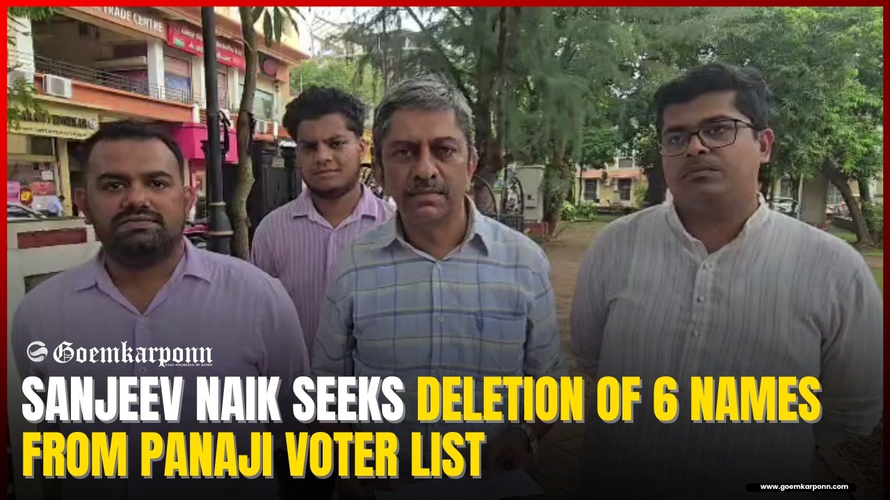 Sanjeev Naik Seeks Deletion of 6 Names From Panaji Voter List
