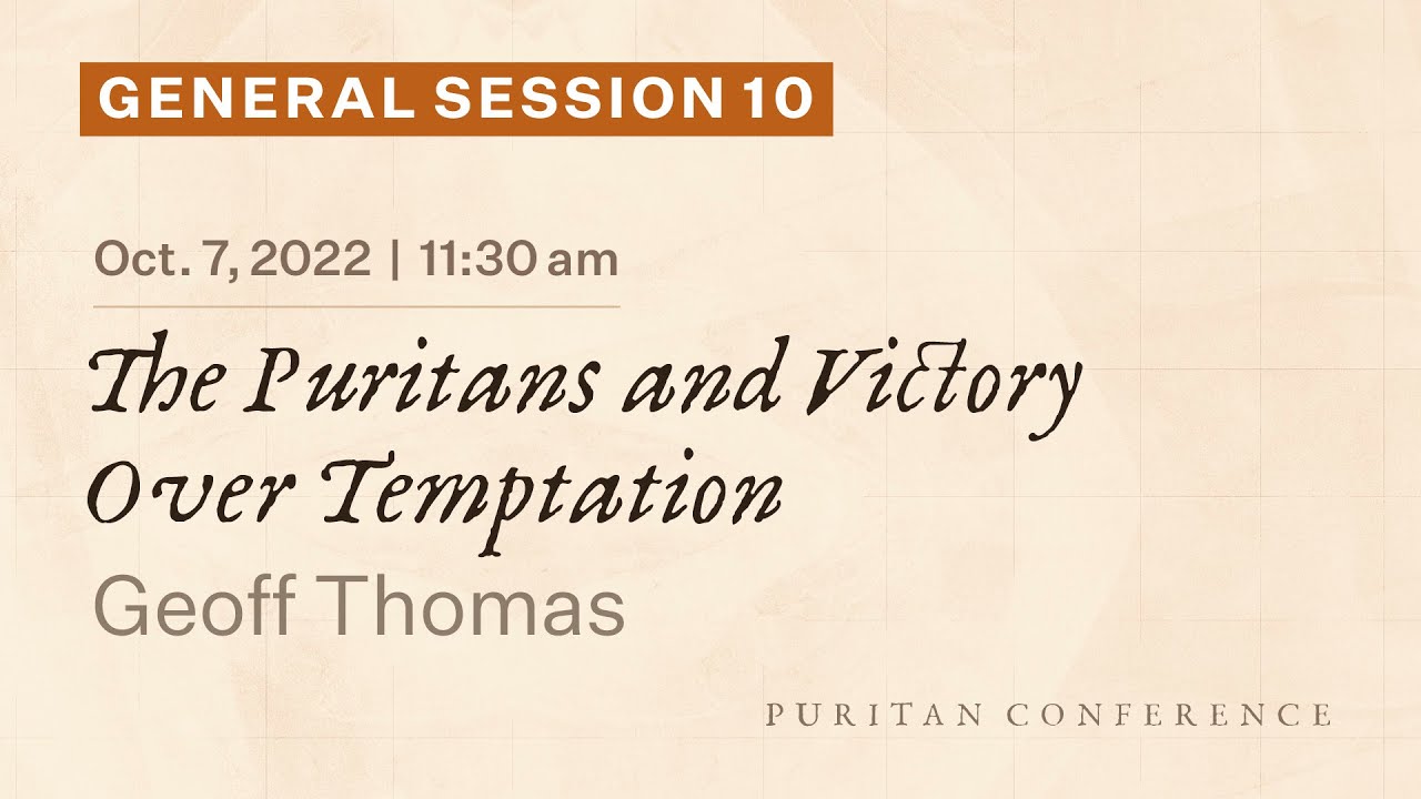 General Session 10: The Puritans and Victory Over Temptation - Geoff Thomas