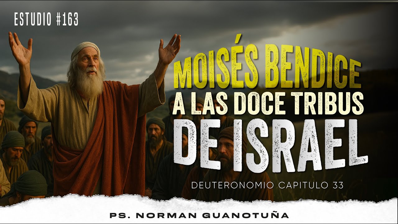 Estudio #163 | MOISÉS BENDICE A LAS 12 TRIBUS DE ISRAEL | DEUTERONOMIO CP. 33 | PS. NORMAN GUANOTUÑA