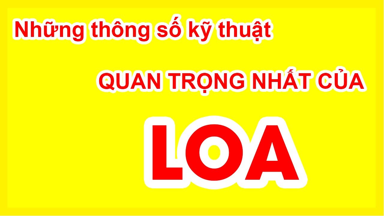 8 thông số quan trọng nhất của loa cần lưu ý khi mua loa