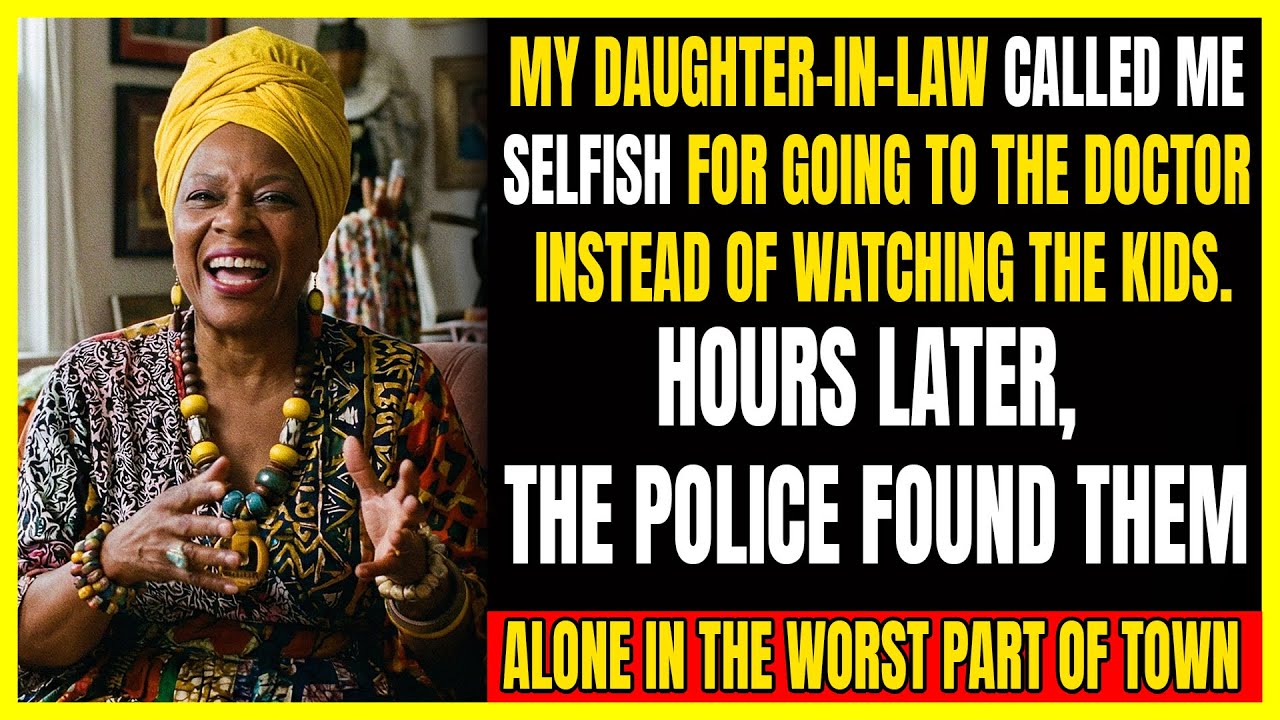My daughter-in-law called me selfish for going to the doctor instead of watching the kids. Hours...