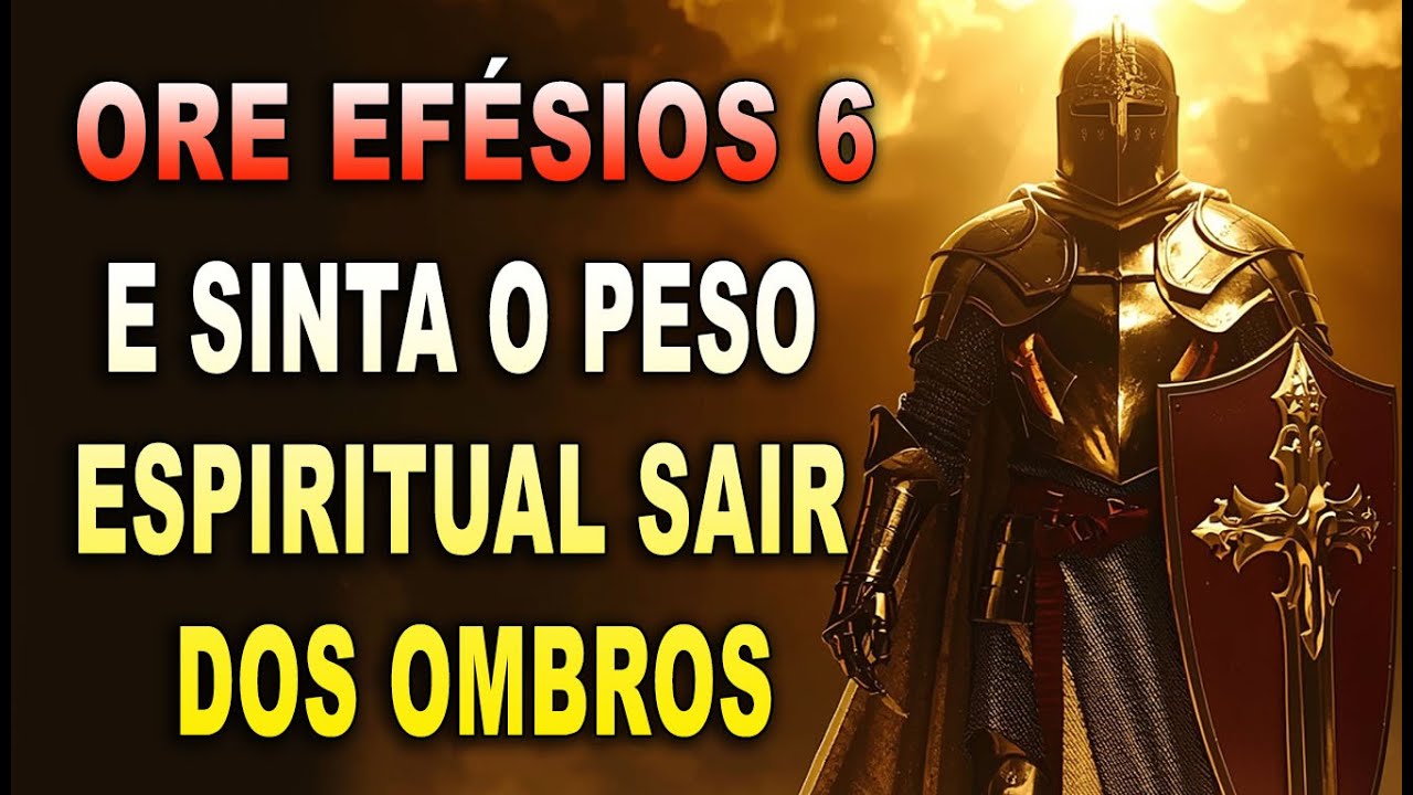🙏 ORE EFÉSIOS 6 E SINTA O PESO ESPIRITUAL SAIR DOS SEUS OMBROS