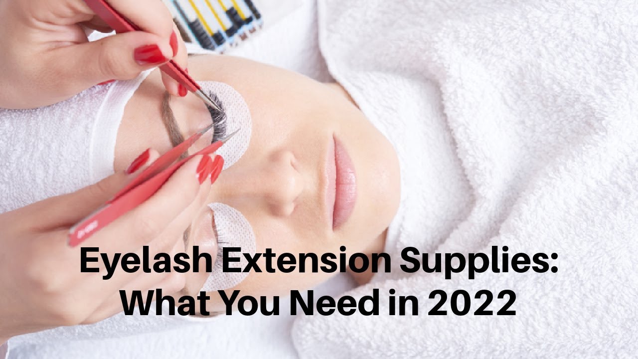 Eyelash Extension Supplies: What You Need in 2022