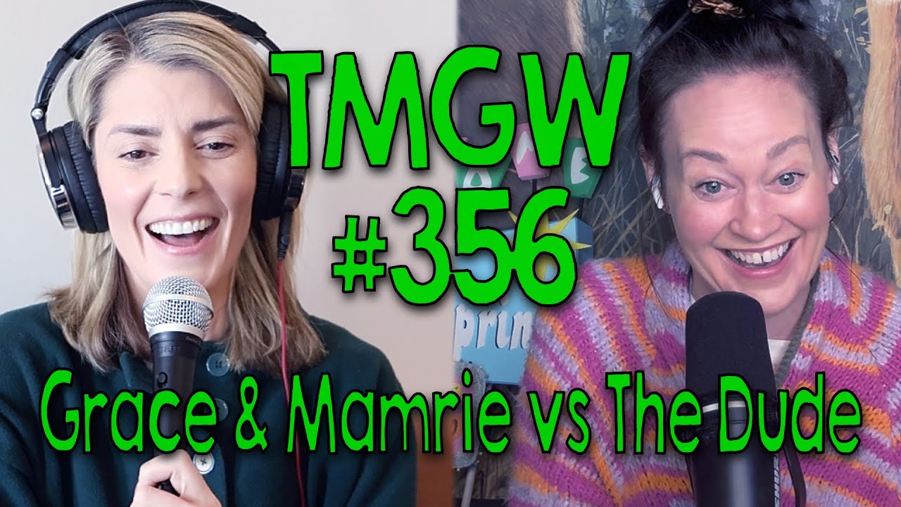 TMGW #356: Grace & Mamrie vs The Dude