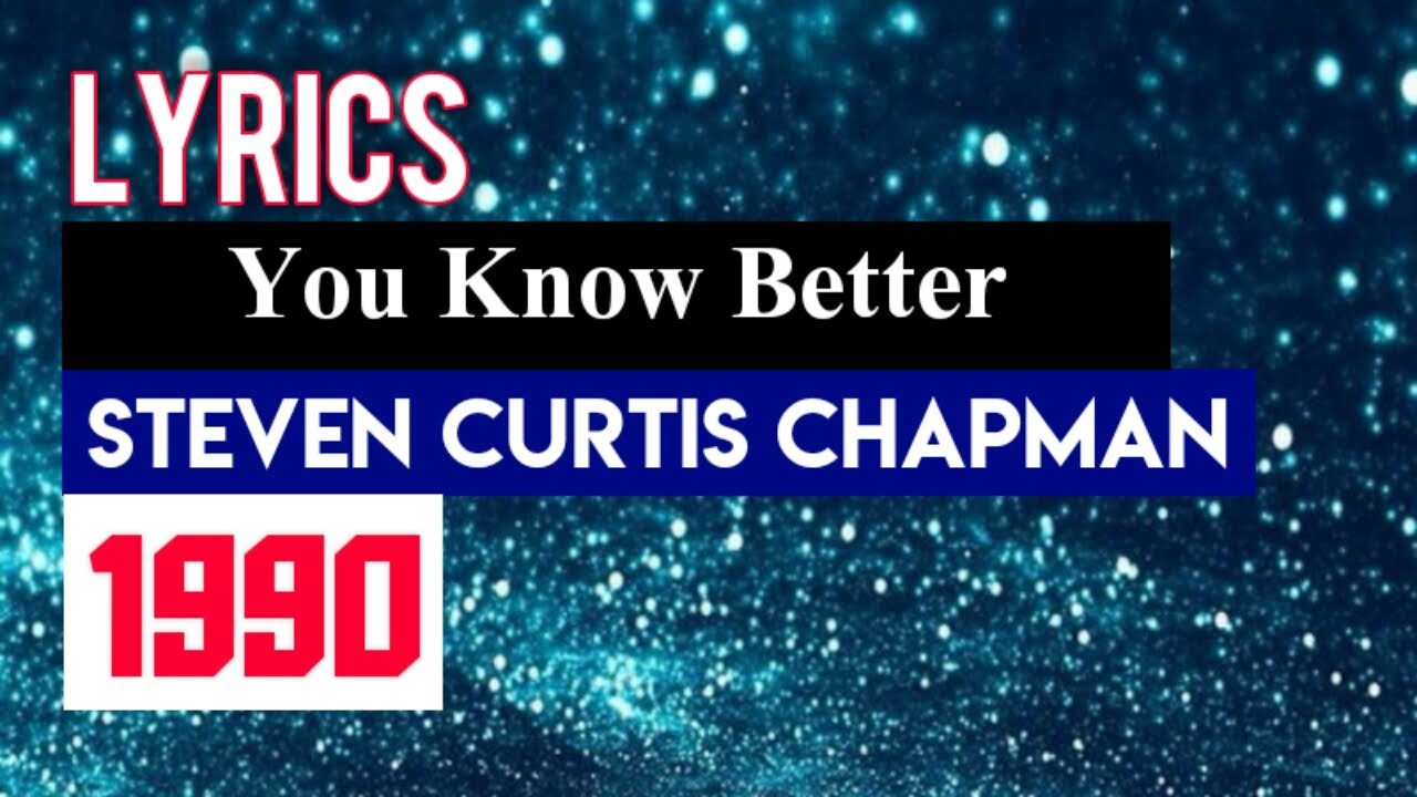 You Know Better Lyrics_Steven Curtis Chapman 1990